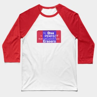 No One is perfect that's why pencils have erasers- Quotes Baseball T-Shirt